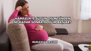 Hamilelikte Suyun Gelmesinden Ne Kadar Sonra Doğum Başlar?