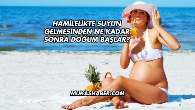 Hamilelikte Suyun Gelmesinden Ne Kadar Sonra Doğum Başlar?