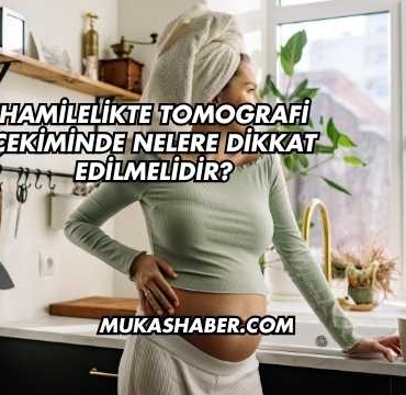 Hamilelikte Tomografi Çekiminde Nelere Dikkat Edilmelidir?