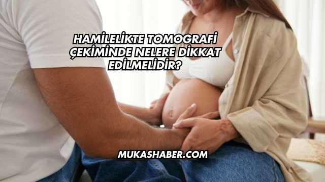 Hamilelikte Tomografi Çekiminde Nelere Dikkat Edilmelidir?