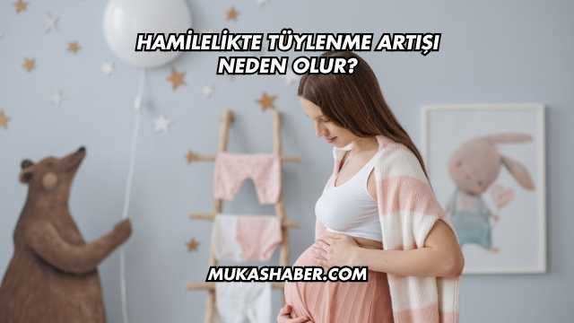 Hamilelikte Tüylenme Artışı Neden Olur?