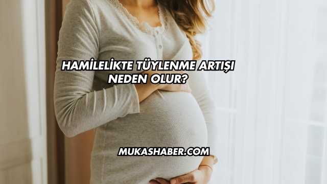 Hamilelikte Tüylenme Artışı Neden Olur?