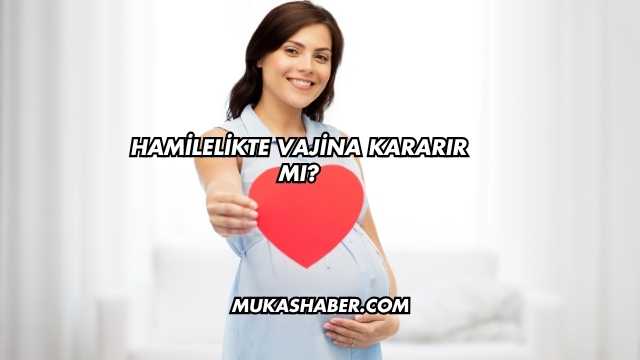 Hamilelikte Vajina Kararır mı?