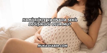 Hamilelikte Vajinada Şekil Değişikliği Olur mu?