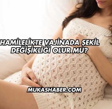 Hamilelikte Vajinada Şekil Değişikliği Olur mu?