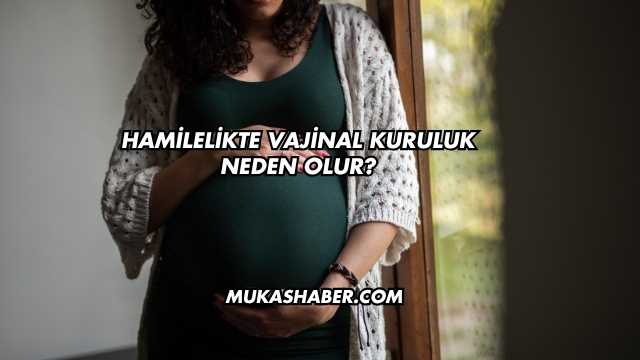 Hamilelikte Vajinal Kuruluk Neden Olur?