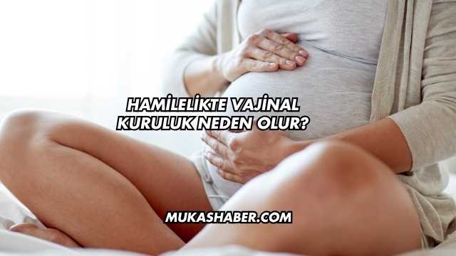 Hamilelikte Vajinal Kuruluk Neden Olur?