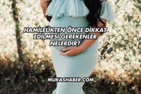 Hamilelikten Önce Dikkat Edilmesi Gerekenler Nelerdir?