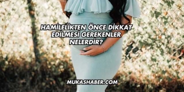 Hamilelikten Önce Dikkat Edilmesi Gerekenler Nelerdir?