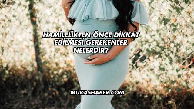 Hamilelikten Önce Dikkat Edilmesi Gerekenler Nelerdir?