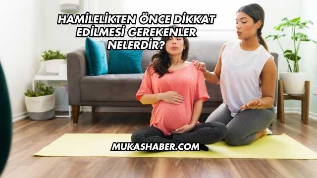 Hamilelikten Önce Dikkat Edilmesi Gerekenler Nelerdir?