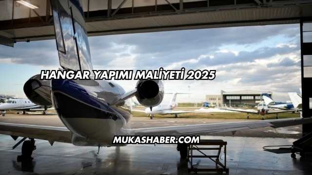 Hangar Yapımı Maliyeti 2025
