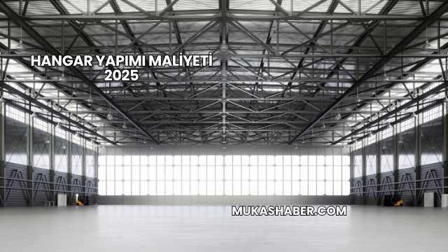 Hangar Yapımı Maliyeti 2025