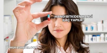 Hangi Bitkiden Hangi İlaç Yapılır?