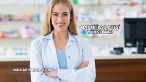 Hangi İlaç Ateşi Yükseltir?