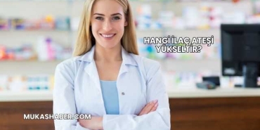 Hangi İlaç Ateşi Yükseltir?