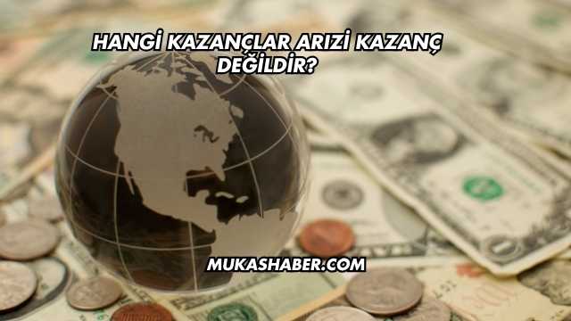 Hangi Kazançlar Arızi Kazanç Değildir?