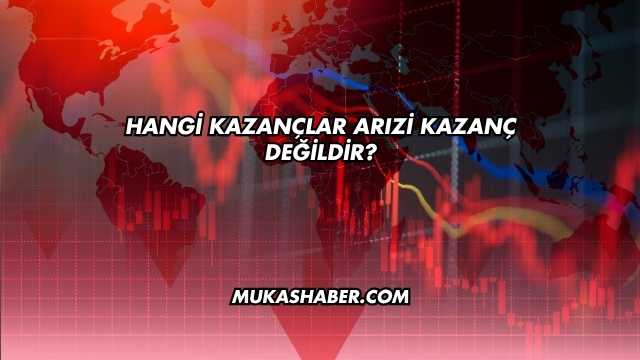Hangi Kazançlar Arızi Kazanç Değildir?