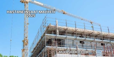 Hastane İnşaat Maliyeti 2025