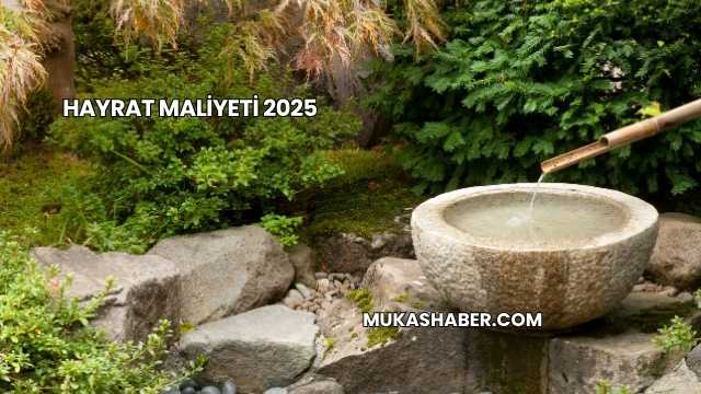 Hayrat Maliyeti 2025