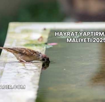 Hayrat Yaptırmanın Maliyeti 2025