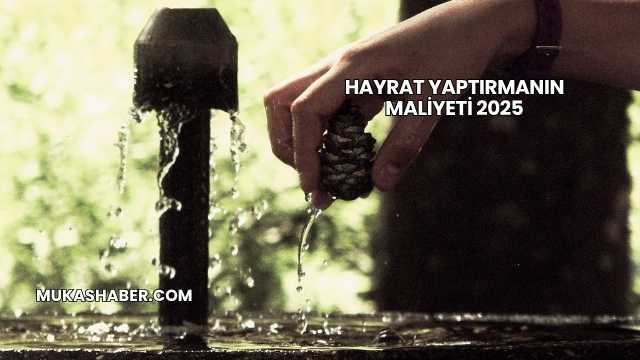 Hayrat Yaptırmanın Maliyeti 2025