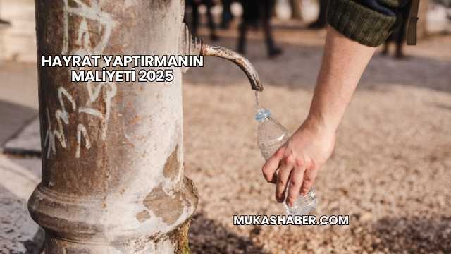 Hayrat Yaptırmanın Maliyeti 2025