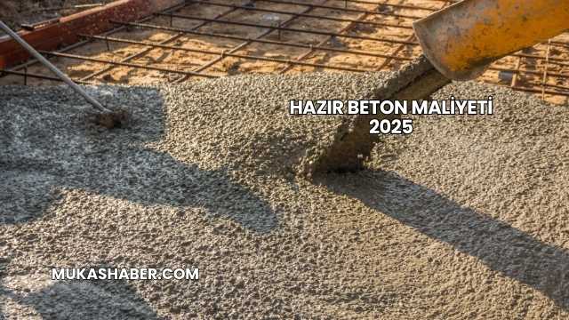 Hazır Beton Maliyeti 2025