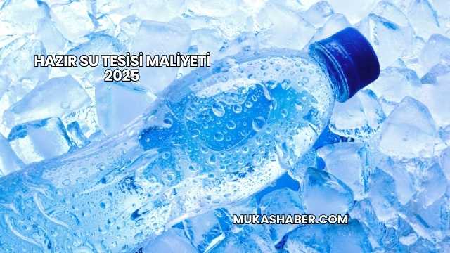 Hazır Su Tesisi Maliyeti 2025