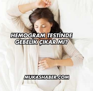 Hemogram Testinde Gebelik Çıkar mı?