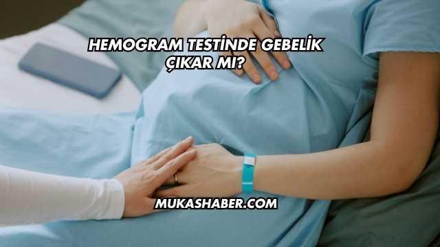 Hemogram Testinde Gebelik Çıkar mı?