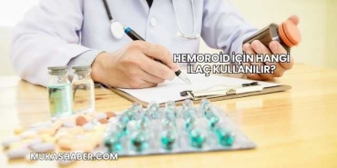 Hemoroid İçin Hangi İlaç Kullanılır?