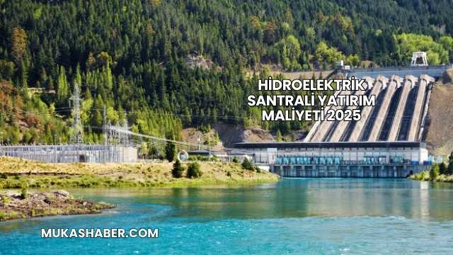 Hidroelektrik Santrali Yatırım Maliyeti 2025