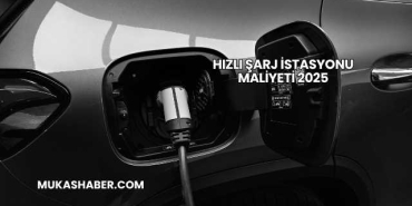 Hızlı Şarj İstasyonu Maliyeti 2025