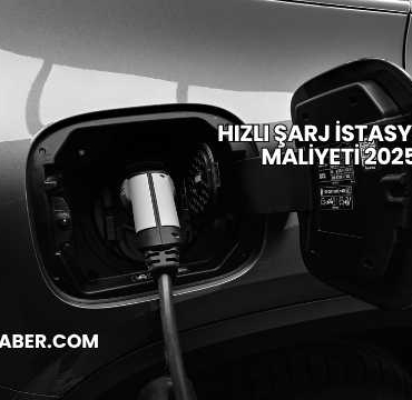 Hızlı Şarj İstasyonu Maliyeti 2025