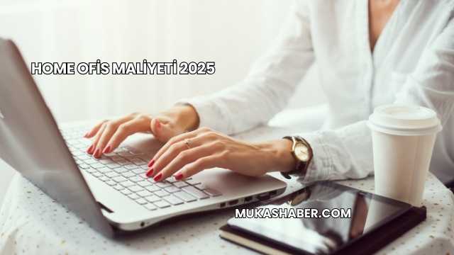 Home Ofis Maliyeti 2025