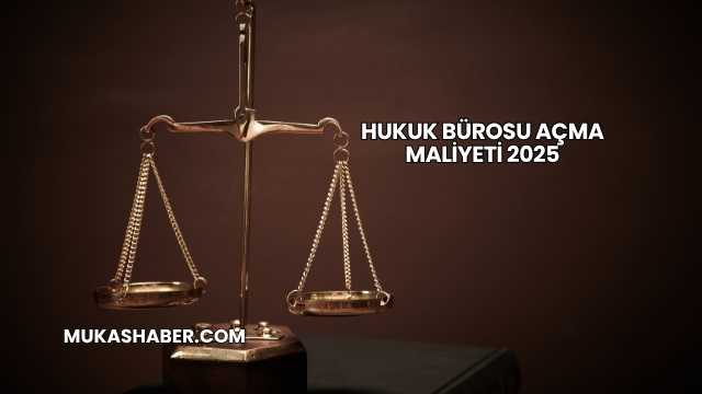 Hukuk Bürosu Açma Maliyeti 2025