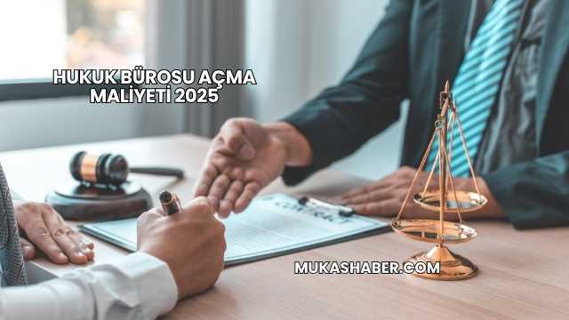 Hukuk Bürosu Açma Maliyeti 2025