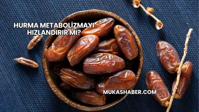 Hurma Metabolizmayı Hızlandırır mı?