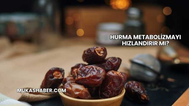 Hurma Metabolizmayı Hızlandırır mı?