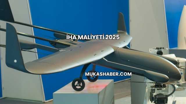 İHA Maliyeti 2025