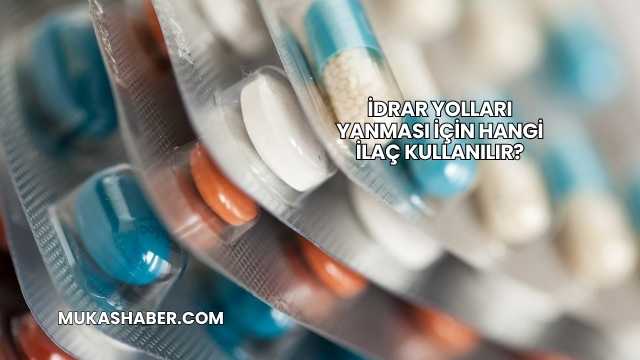 İdrar Yolları Yanması İçin Hangi İlaç Kullanılır?