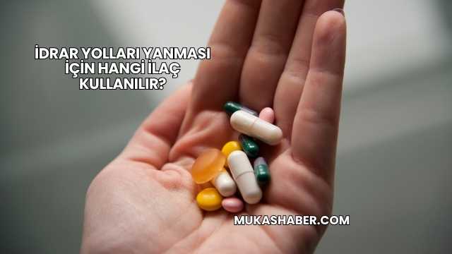 İdrar Yolları Yanması İçin Hangi İlaç Kullanılır?