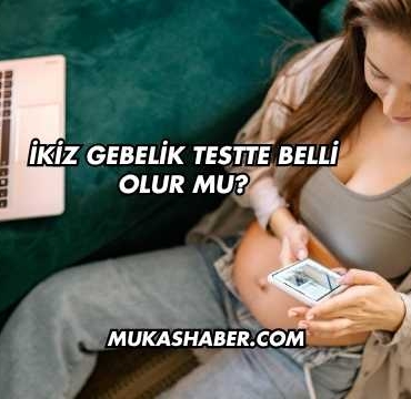 İkiz Gebelik Testte Belli Olur mu?