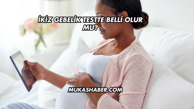İkiz Gebelik Testte Belli Olur mu?