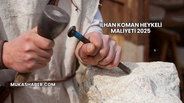 İlhan Koman Heykeli Maliyeti 2025
