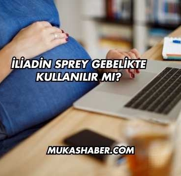 İliadin Sprey Gebelikte Kullanılır mı?