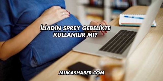 İliadin Sprey Gebelikte Kullanılır mı?