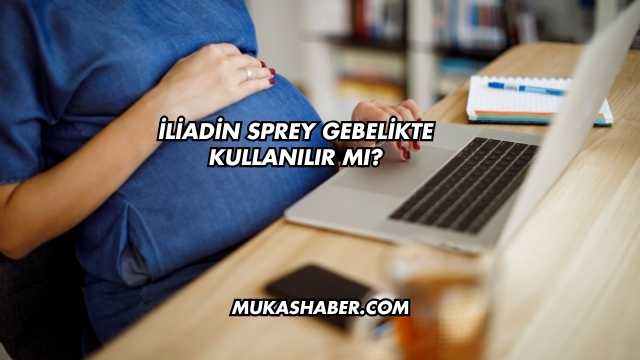 İliadin Sprey Gebelikte Kullanılır mı?