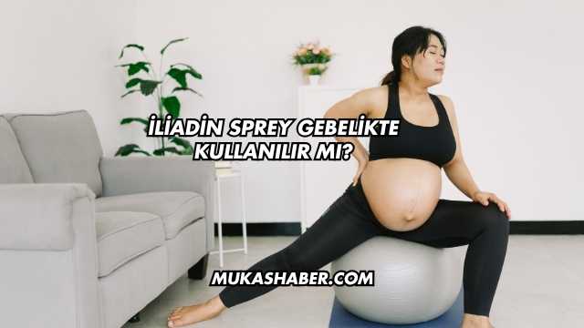 İliadin Sprey Gebelikte Kullanılır mı?